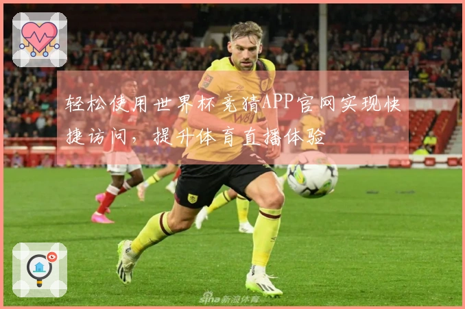 轻松使用世界杯竞猜APP官网实现快捷访问，提升体育直播体验